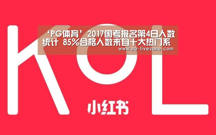 ‘PG体育’2017国考报名第4日人数统计 85%合格人数来自十大热门系统(图2) PG足球